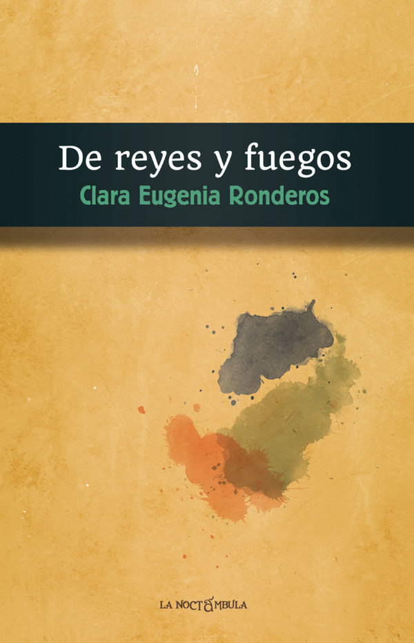 De reyes y fuegos - Clara Eugenia Ronderos